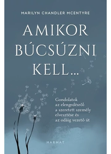 Amikor búcsúzni kell… Gondolatok az elengedésről: a szeretett személy elvesztése és az odáig vezető út Marilyn Chandler McEntyre, könyvaruhaz.eu, 