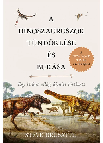 A dinoszauruszok tündöklése és bukása  Egy letűnt világ újraírt története Steve Brusatte, konyvaruhaz.eu, 