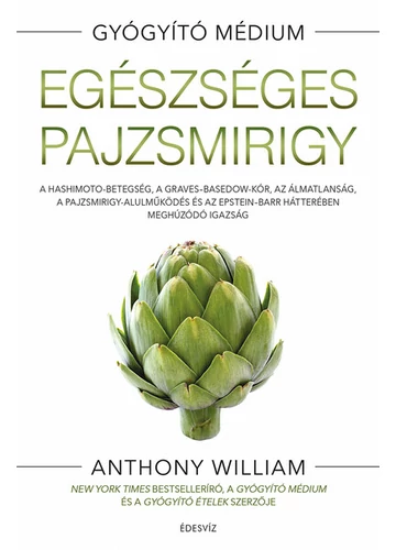 Egészséges pajzsmirigy - A Hashimito-betegség, a Graves-Basedow-kór, az álmatlanság, a pajzsmirigy-alulműködés és az Epstein-Barr hátterében megh Anthony William, konyvaruhaz.eu, 