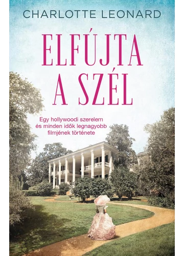 Elfújta a szél - Egy hollywoodi szerelem és minden idők legnagyobb filmjének története Charlotte Leonard, konyvaruhaz.eu, 