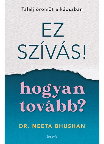 Ez szívás - hogyan tovább? Találj örömöt a káoszban Dr. Neeta Bhushan, konyvaruhaz.eu, 