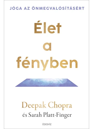Élet a fényben Jóga az önmegvalósításért Deepak Chopra, Sarah Platt-Finger, konyvaruhaz.eu, 