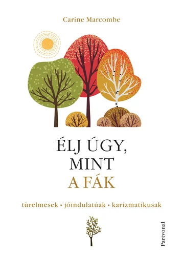 Élj úgy, mint a fák! - Türelmesek, jóindulatúak, karizmatikusak Carine Marcombe, topbook, konyvaruhaz.eu, 