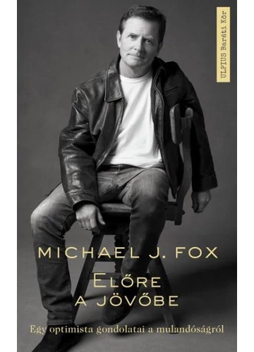 Előre a jövőbe - egy optimista gondolatai a mulandóságról  Michael J. Fox, konyvaruhaz.eu, 