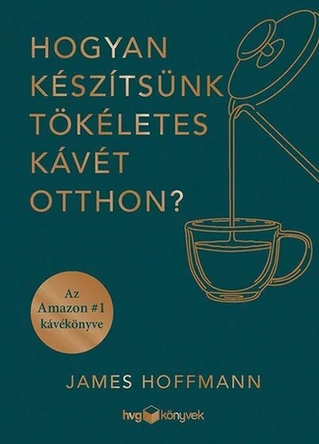 Hogyan készítsünk tökéletes kávét otthon? James Hoffmann, konyvaruhaz.eu, 