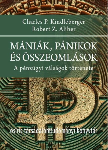 Mániák, pánikok és összeomlások - A pénzügyi válságok története Osiris Társadalomtudományi Könyvtár Charles P. Kindleberger, Robert Z. Aliber, konyvaruhaz.eu, 