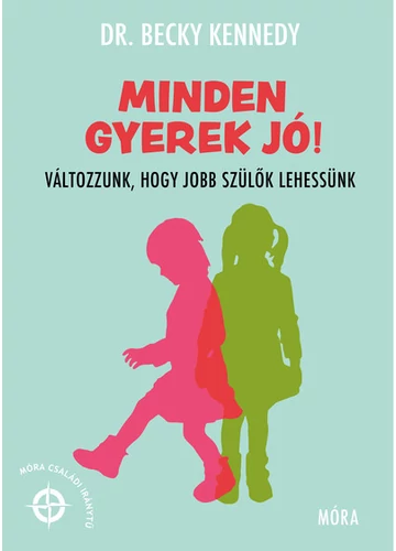Minden gyerek jó! - Változzunk, hogy jobb szülők lehessünk - Móra Családi Iránytű Dr. Becky Kennedy , konyvaruhaz.eu,