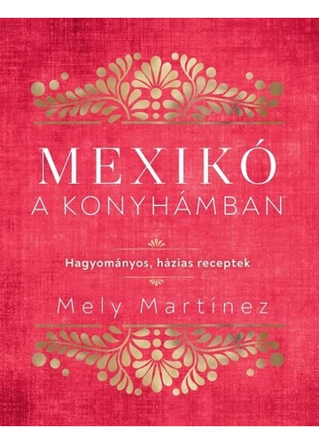 Mexikó a konyhámban Hagyományos, házias receptek Mely Martínez, konyvaruhaz.eu, 