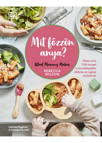 Mit főzzön anya? - 130 recept a hozzátáplálás idejére az egész családnak Rebecca Wilson, topbook, konyvaruhaz.eu, 