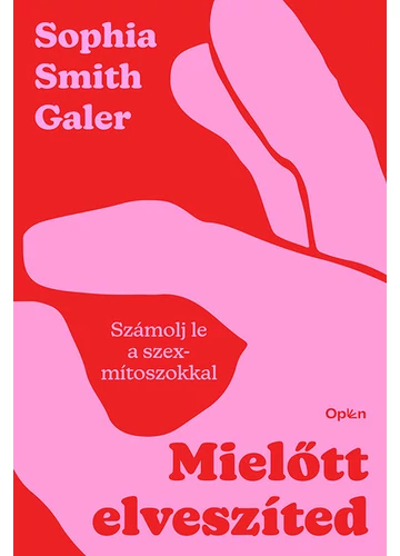 Mielőtt elveszíted - Számolj le a szexmítoszokkal Sophia Smith Galer, konyvaruhaz.eu, 