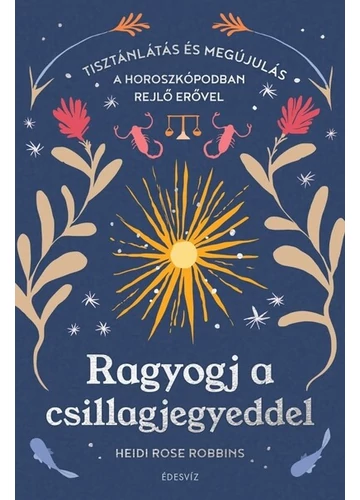 Ragyogj a csillagjegyeddel Tisztánlátás és megújulás a horoszkópodban rejlő erővel Heidi Rose Robbins, konyvaruhaz.eu, 