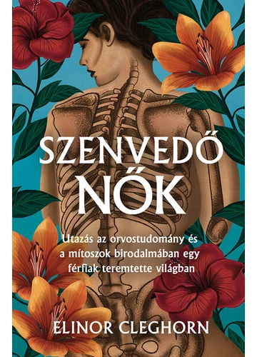 Szenvedő nők - Mítosz és gyógyítás egy férfiközpontú világban Elinor Cleghorn, konyvaruhaz.eu, 