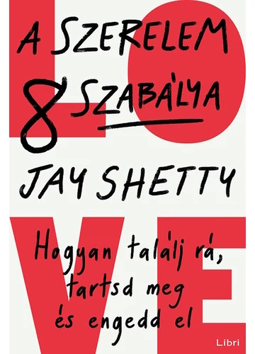 A szerelem 8 szabálya Hogyan találj rá, tartsd meg és engedd el Jay Shetty