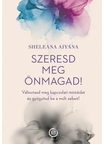 Szeresd meg önmagad! - Változtasd meg a kapcsolati mintáidat és gyógyítsd be a múlt sebeit! Sheleana Aiyana, topbook, konyvaruhaz.eu, 