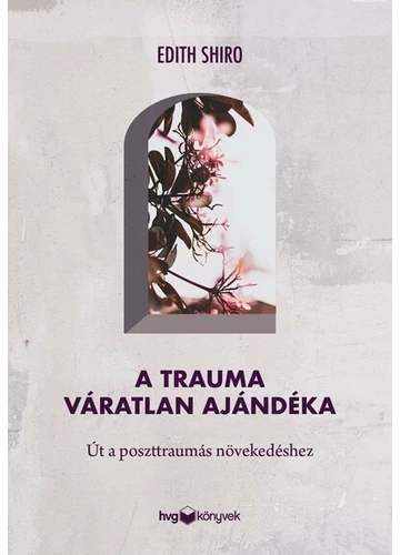 A trauma váratlan ajándéka - Út a poszttraumás növekedéshez Edith Shiro, topbook, konyvaruhaz.eu, 