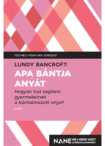 Apa bántja anyát - Hogyan tud segíteni gyerekeinek a bántalmazott anya? - Tűz-hely könyvek Lundy Bancroft, topbook, konyvaruhaz.eu, 