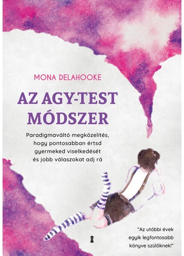 Az agy-test módszer - Paradigmaváltó megközelítés, hogy pontosabban értsd gyermeked viselkedését és jobb válaszokat adj rá Mona Delahooke, topbook, konyvaruhaz.eu, 