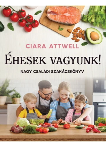 Éhesek vagyunk! - Nagy családi szakácskönyv Ciara Attwell, topbook, konyvaruhaz.eu, 