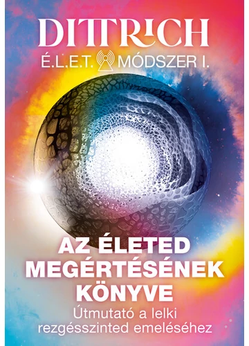 Az életed megértésének könyve - Útmutató a lelki rezgésszinted emeléséhez Dr. Dittrich Ernő, topbook, konyvaruhaz.eu, 