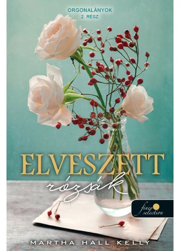 Elveszett rózsák - Orgonalányok 2. Martha Hall Kelly, topbook, konyvaruhaz.eu, 