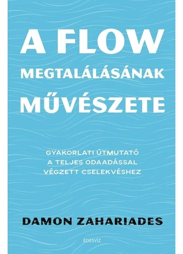 A flow megtalálásának művészete - Gyakorlati útmutató a teljes odaadással végzett cselekvéshez Damon Zahariades, topbook, konyvaruhaz.eu, 