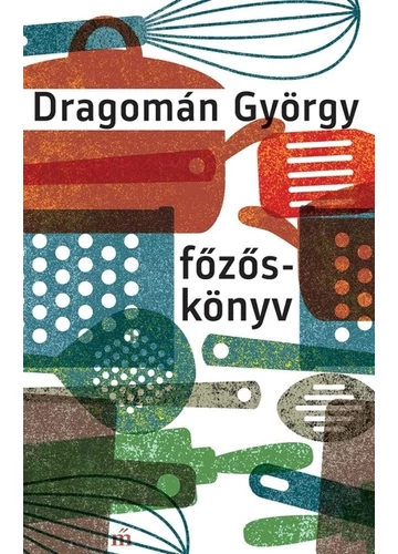 Főzőskönyv - Írások főzésről és evésről DRAGOMÁN GYÖRGY, topbook, konyvaruhaz.eu, 