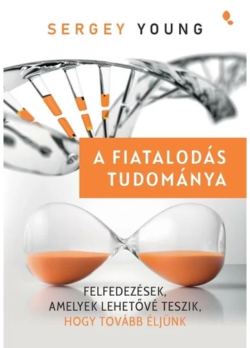 A fiatalodás tudománya - Felfedezések, amelyek lehetővé teszik, hogy tovább éljünk Sergey Young, topbook, konyvaruhaz.eu, 