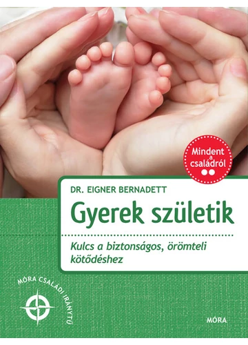 Gyerek születik - Kulcs a biztonságos, örömteli kötődéshez - Mindent a családról Dr. Eigner Bernadett, topbook, konyvaruhaz.eu, 