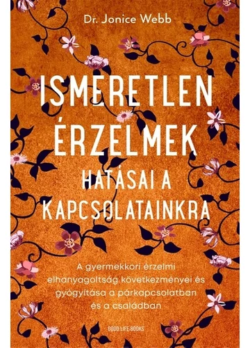 Ismeretlen érzelmek hatásai a kapcsolatainkra - A gyermekkori érzelmi elhanyagoltság következményei és gyógyítása a párkapcsolatban és a családban Dr. Jonice Webb, topbook, konyvaruhaz.eu, 