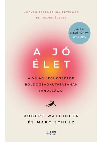 A jó élet - A világ leghosszabb boldogságkutatásának tanulságai Marc Schulz, Robert Waldinger, topbook, konyvaruhaz.eu, 