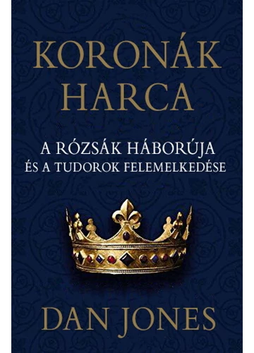 Koronák harca - A rózsák háborúja és a Tudorok felemelkedése Dan Jones, topbook, konyvaruhaz.eu, 