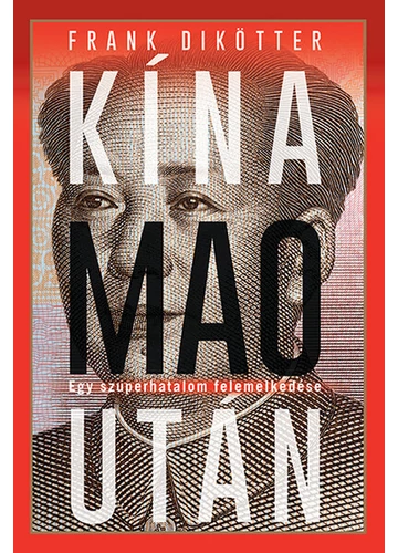 Kína Mao után - Egy szuperhatalom felemelkedése Frank Dikötter, topbook, konyvaruhaz.eu,