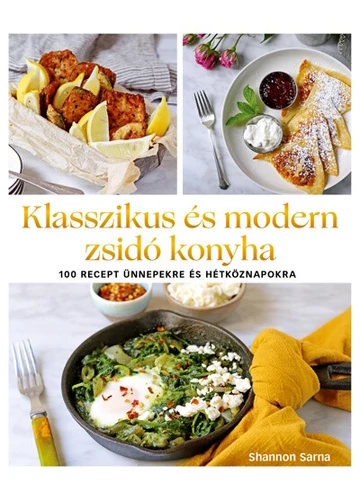 Klasszikus és modern zsidó konyha - 100 recept ünnepekre és hétköznapokra Shannon Sarna, topbook, konyvaruhaz.eu, 