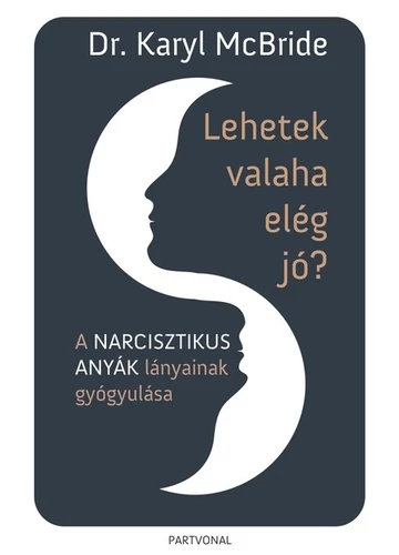 Lehetek valaha elég jó? - A narcisztikus anyák lányainak gyógyulása Dr. Karyl McBride, topbook, konyvaruhaz.eu, 