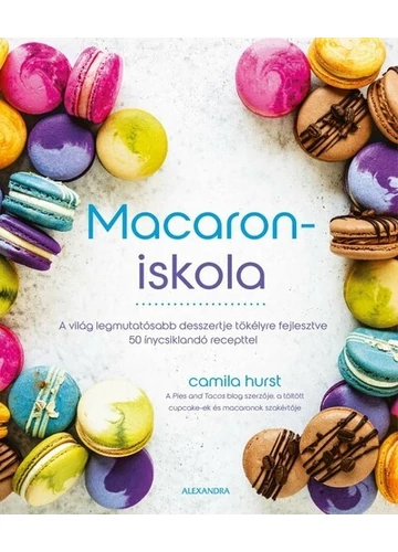 Macaroniskola - A világ legmutatósabb desszertje tökélyre fejlesztve 50 ínycsiklandó recepttel Camila Hurst, topbook, konyvaruhaz.eu, 