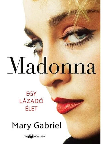 Madonna - Egy lázadó élet Mary Gabriel, topbook, konyvaruhaz.eu, 