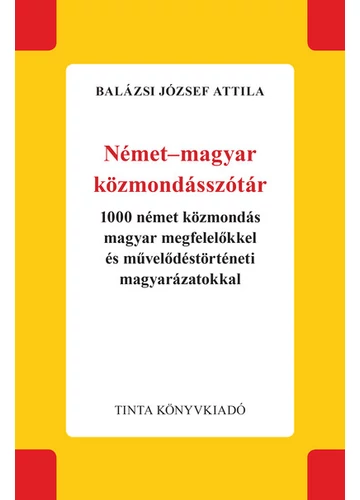 Német-magyar közmondásszótár - 1000 német közmondás magyar megfelelőkkel és művelődéstörténeti magyarázatokkal Balázsi József Attila, topbook, konyvaruhaz.eu, 