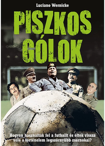 Piszkos gólok - Hogyan használták fel a futballt és éltek vissza vele a történelem legszörnyűbb zsarnokai? Luciano Wernicke, topbook, konyvaruhaz.eu, 