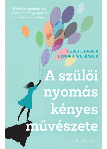 A szülői nyomás kényes művészete - Hozd ki a gyerekedből a legjobbat egy pozitív módszer segítségével Thurber, Chris, Weisinger, Hendrie, topbook, konyvaruhaz.eu,