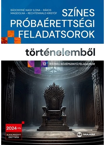 Színes próbaérettségi feladatsorok történelemből (12 írásbeli középszintű feladatsor) - 2024-től érvényes Bádonyiné Nagy Ilona, Rákos Magdolna, Rechtenwald Kristóf, topbook, konyvaruhaz.eu, 