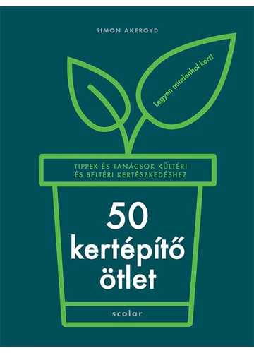 50 kertépítő ötlet - Tippek és tanácsok kültéri és beltéri kertészkedéshez Simon Akeroyd, topbook, konyvaruhaz.eu, 