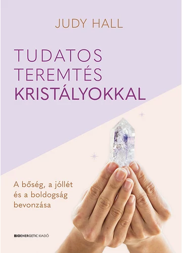 Tudatos teremtés kristályokkal - A bőség, a jólét és a boldogság bevonzása Judy Hall, topbook, konyvaruhaz.eu, 