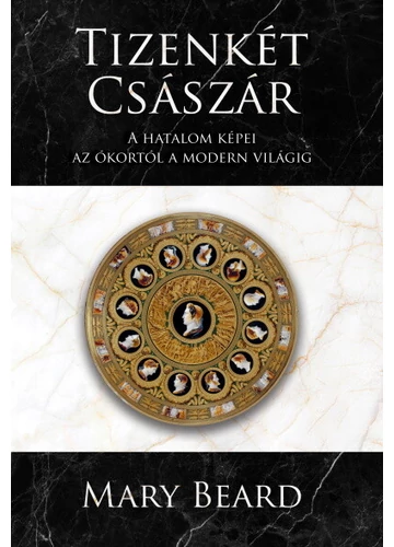 Tizenkét császár - A hatalom képei az ókortól a modern világig Mary Beard, topbook, konyvaruhaz.eu, 