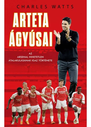 Arteta Ágyúsai - Az Arsenal hihetetlen átalakulásának igaz története - Charles Watts