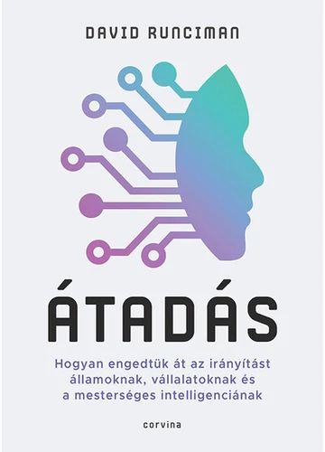Átadás - Hogyan engedtük át az irányítást államoknak, vállalatoknak és a mesterséges intelligenciának David Runciman