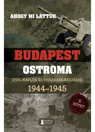 Ahogy mi láttuk - Budapest ostroma 1944-1945 - Civil naplók és visszaemlékezések II. kötet Kovács Attila Zoltán, Mihályi Balázs