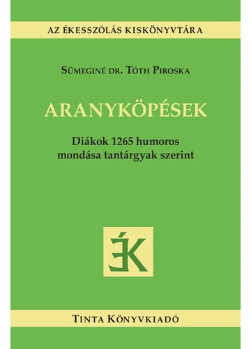 Aranyköpések - Diákok 1265 humoros mondása tantárgyak szerint Sümeginé Dr. Tóth Piroska