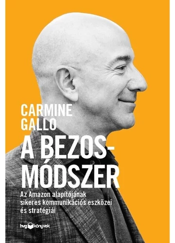 A Bezos-módszer - Az Amazon alapítójának sikeres kommunikációs eszközei és stratégiái Carmine Gallo