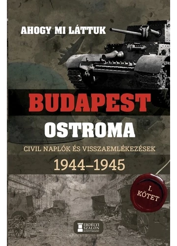 Ahogy mi láttuk - Budapest ostroma 1944-1945 - Civil naplók és visszaemlékezések I. kötet Kovács Attila Zoltán, Mihályi Balázs