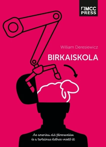 Birkaiskola - Az amerikai elit félrenevelése és a tartalmas élethez vezető út William Deresiewicz